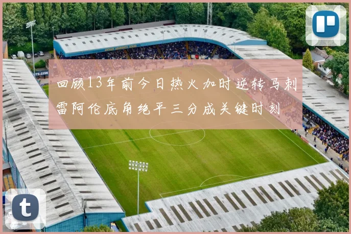 回顾13年前今日热火加时逆转马刺雷阿伦底角绝平三分成关键时刻