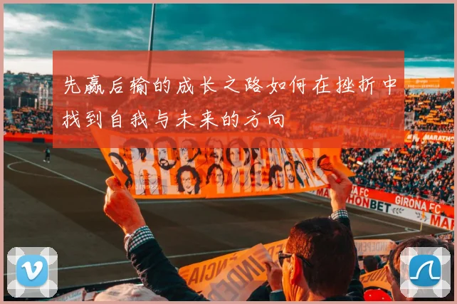 先赢后输的成长之路如何在挫折中找到自我与未来的方向
