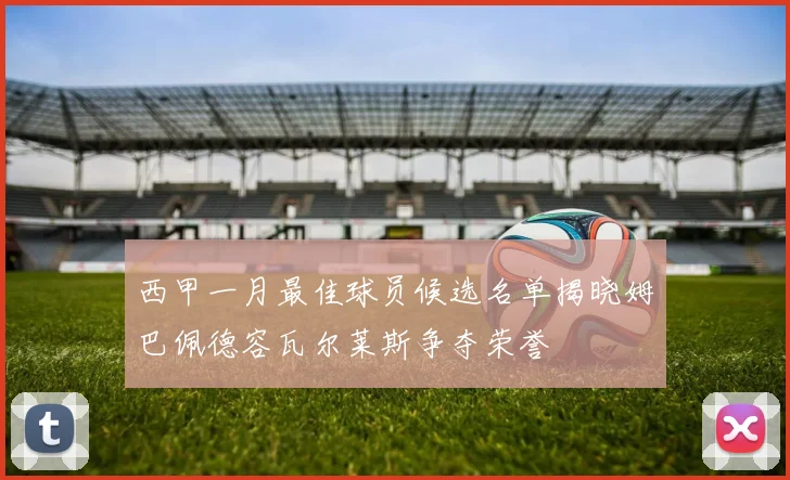 西甲一月最佳球员候选名单揭晓姆巴佩德容瓦尔莱斯争夺荣誉